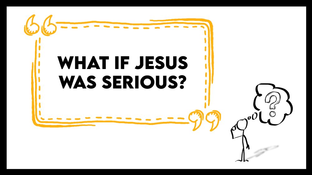 What if Jesus was Serious?